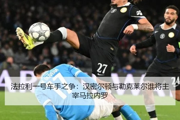 法拉利一号车手之争：汉密尔顿与勒克莱尔谁将主宰马拉内罗